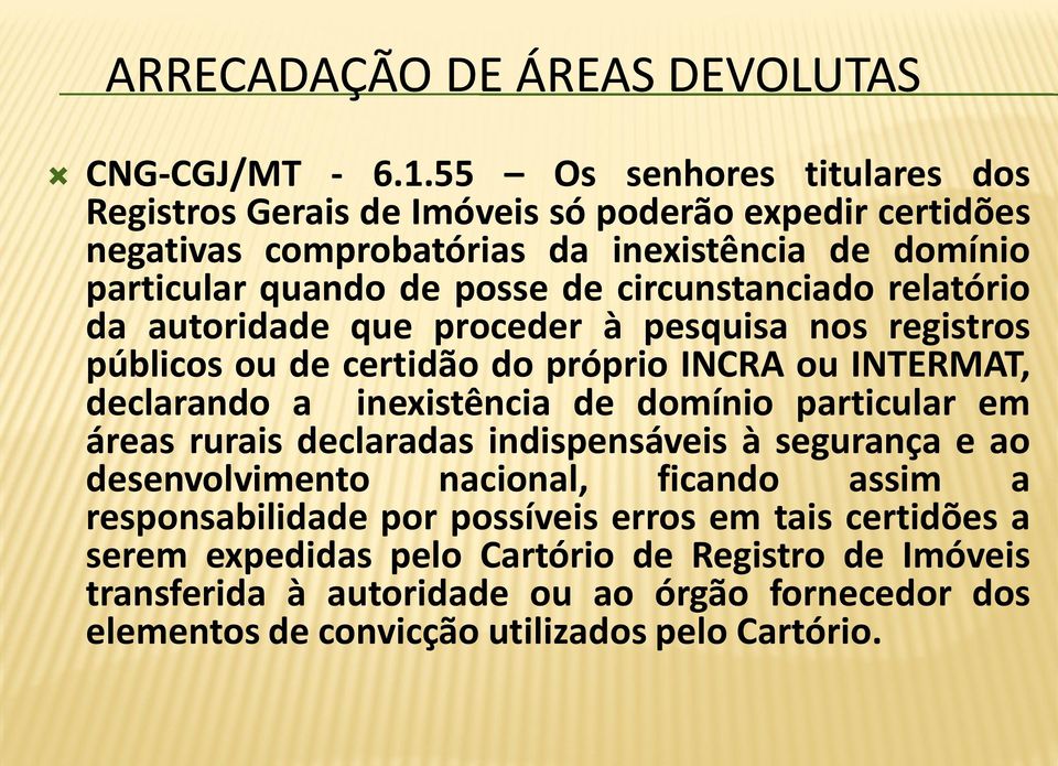 circunstanciado relatório da autoridade que proceder à pesquisa nos registros públicos ou de certidão do próprio INCRA ou INTERMAT, declarando a inexistência de domínio