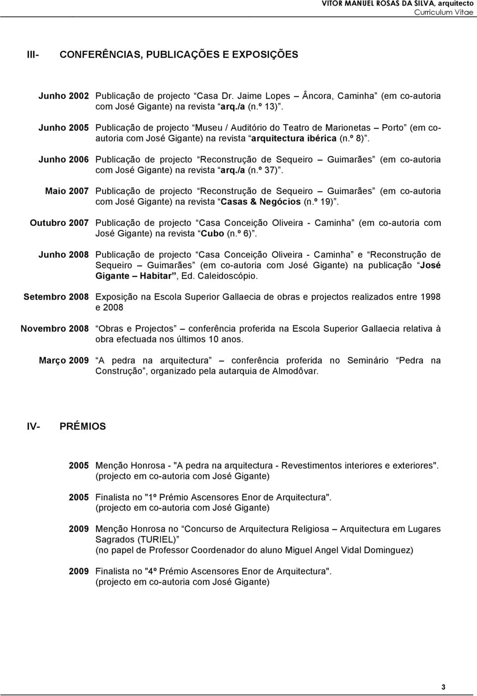 Junho 2006 Publicação de projecto Reconstrução de Sequeiro Guimarães (em co-autoria com José Gigante) na revista arq./a (n.º 37).