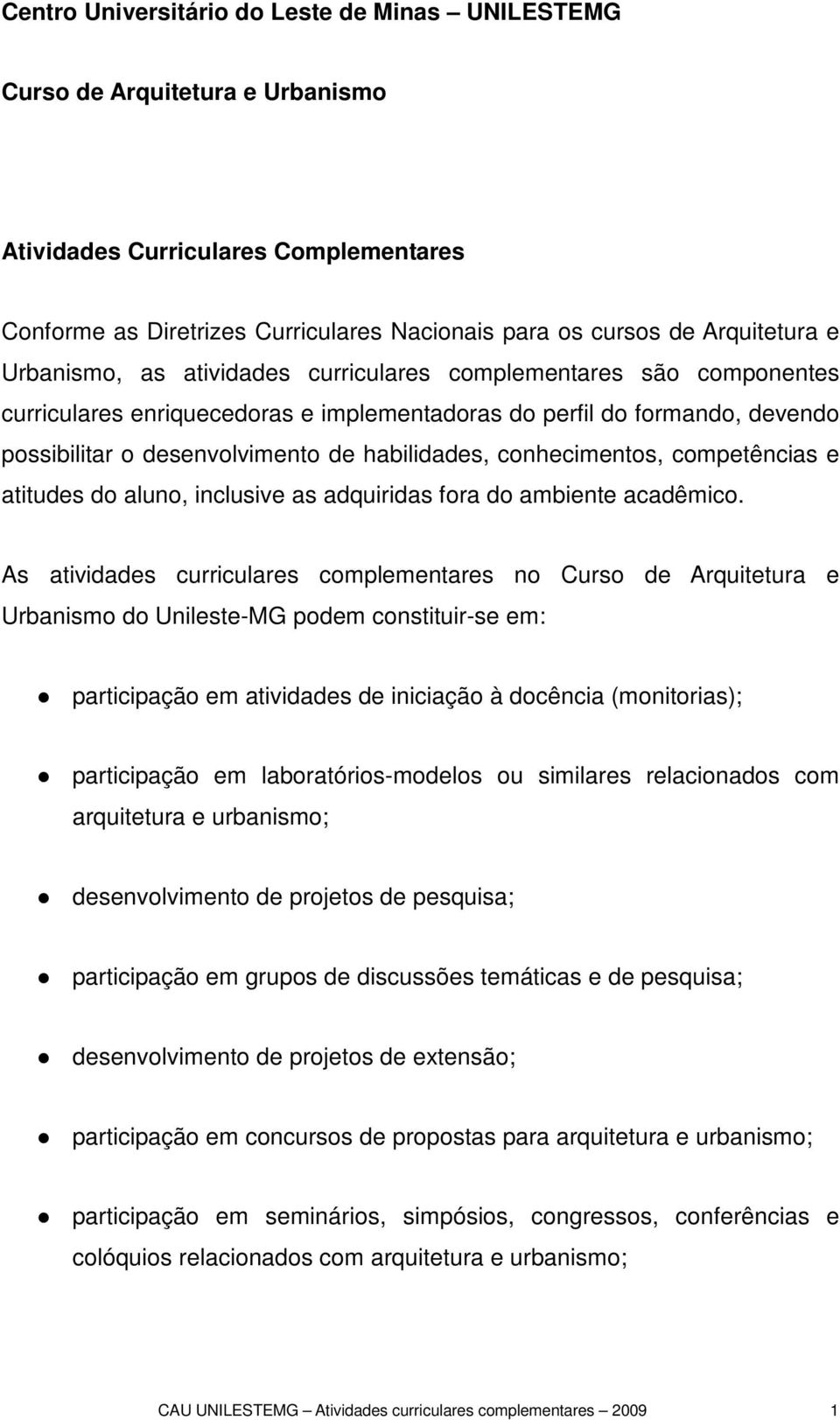 conhecimentos, competências e atitudes do aluno, inclusive as adquiridas fora do ambiente acadêmico.