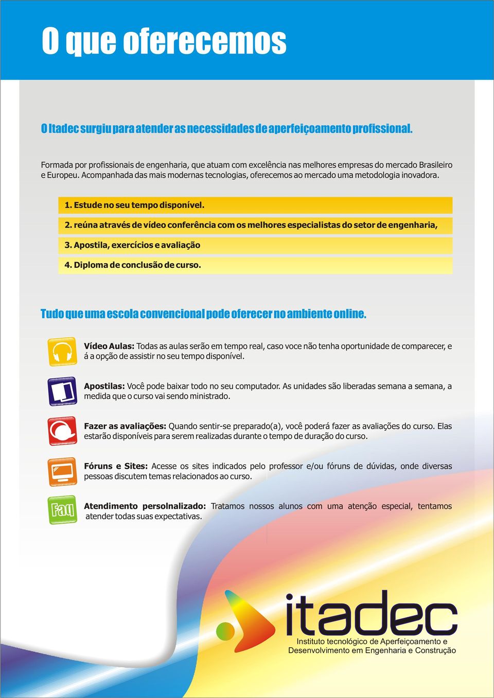 Acompanhada das mais modernas tecnologias, oferecemos ao mercado uma metodologia inovadora. 1. Estude no seu tempo disponível. 2.