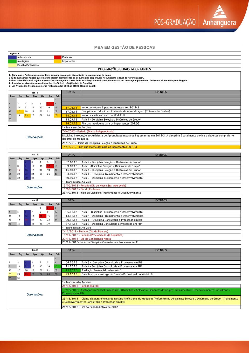 3- Este calendário está sujeito a alterações ao longo do curso. Toda atualização ocorrida será informada em mensagem postada no Ambiente Virtual de Aprendizagem.