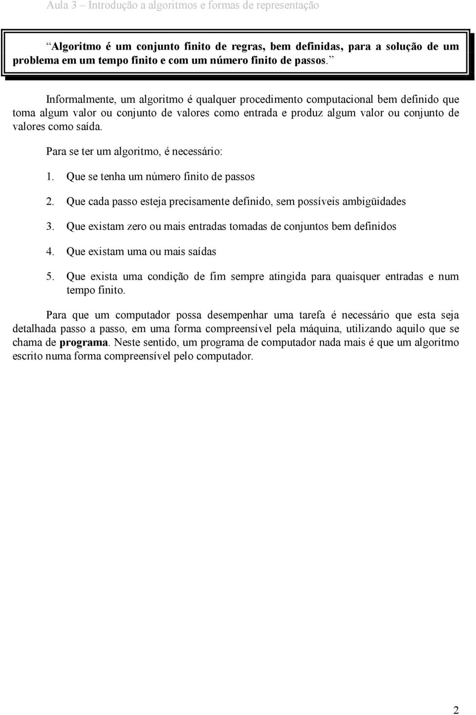 Para se ter um algoritmo, é necessário: 1. Que se tenha um número finito de passos 2. Que cada passo esteja precisamente definido, sem possíveis ambigüidades 3.