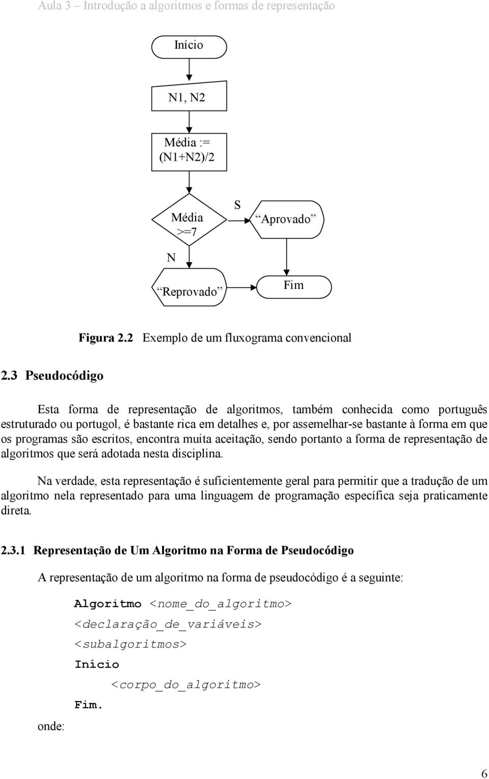 programas são escritos, encontra muita aceitação, sendo portanto a forma de representação de algoritmos que será adotada nesta disciplina.