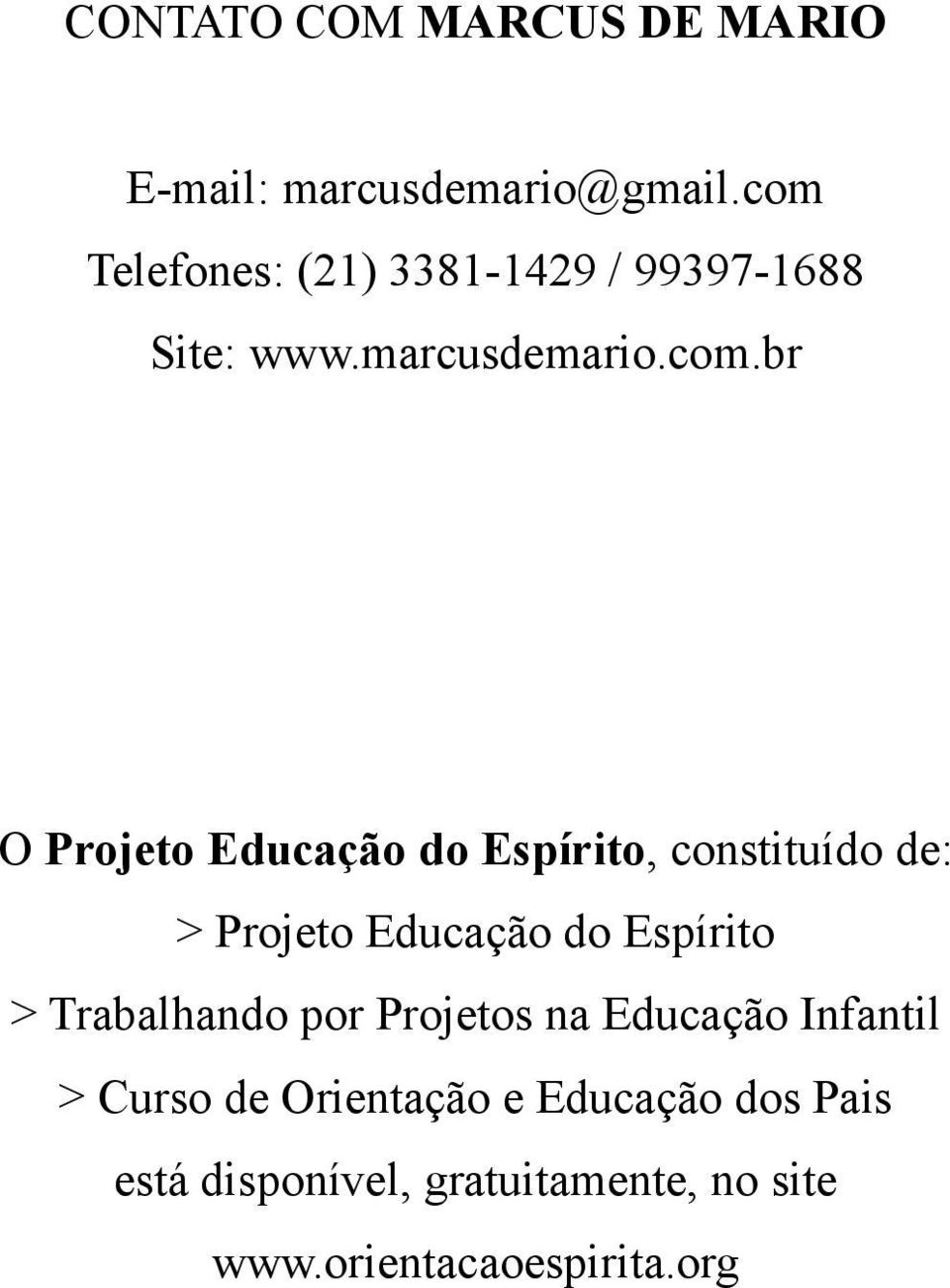 Educação do Espírito, constituído de: > Projeto Educação do Espírito > Trabalhando por