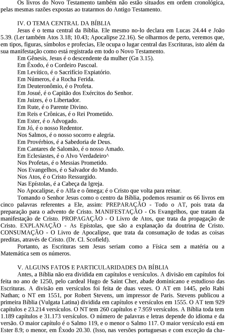 Se olharmos de perto, veremos que, em tipos, figuras, símbolos e profecias, Ele ocupa o lugar central das Escrituras, isto além da sua manifestação como está registrada em todo o Novo Testamento.