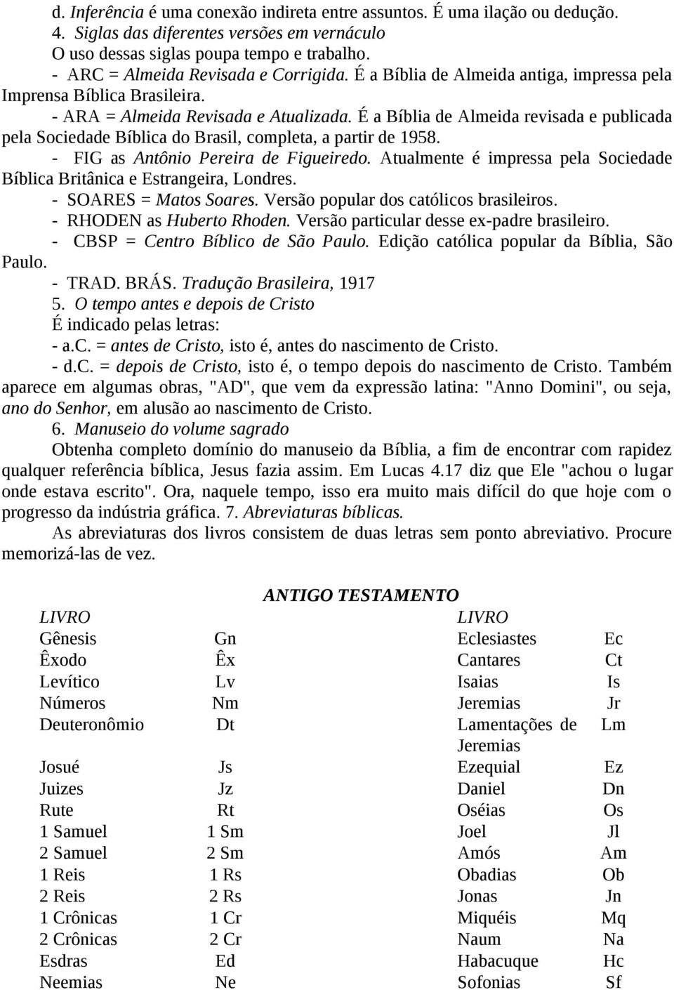 É a Bíblia de Almeida revisada e publicada pela Sociedade Bíblica do Brasil, completa, a partir de 1958. - FIG as Antônio Pereira de Figueiredo.