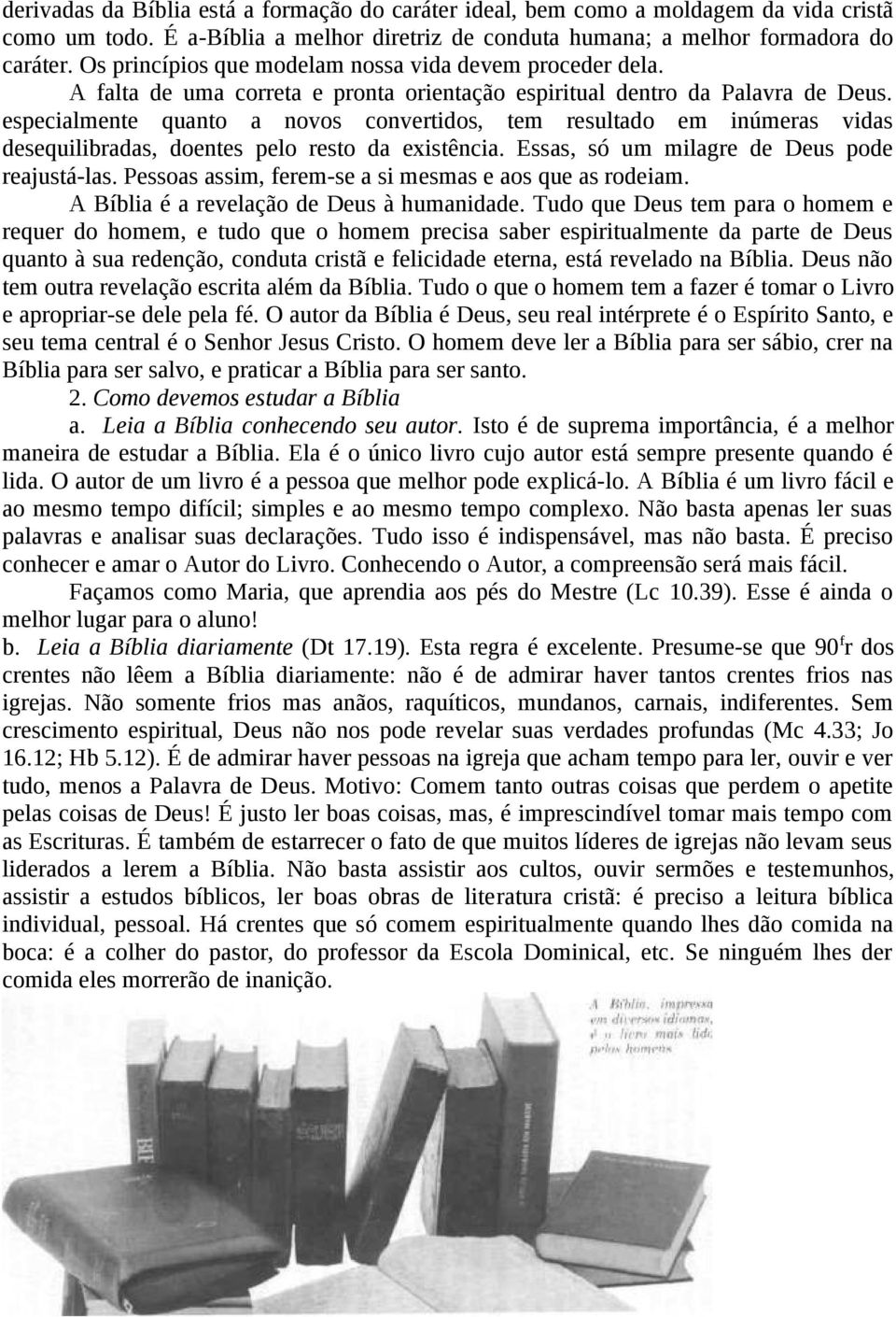 especialmente quanto a novos convertidos, tem resultado em inúmeras vidas desequilibradas, doentes pelo resto da existência. Essas, só um milagre de Deus pode reajustá-las.