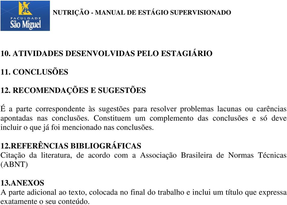 Constituem um complemento das conclusões e só deve incluir o que já foi mencionado nas conclusões. 12.