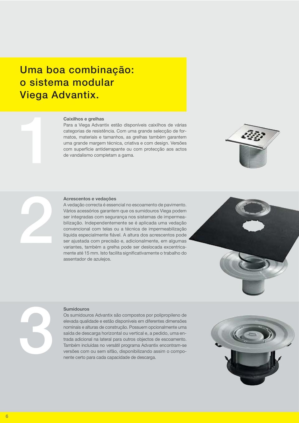 Versões com superfície antiderrapante ou com protecção aos actos de vandalismo completam a gama. Acrescentos e vedações A vedação correcta é essencial no escoamento de pavimento.