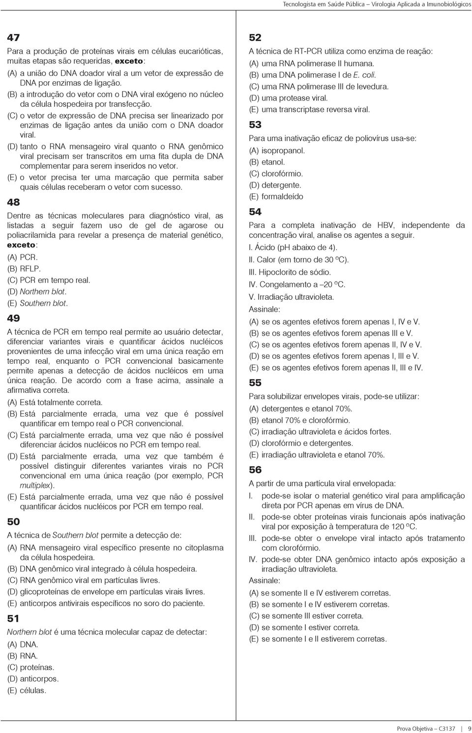 (C) o vetor de expressão de DNA precisa ser linearizado por enzimas de ligação antes da união com o DNA doador viral.