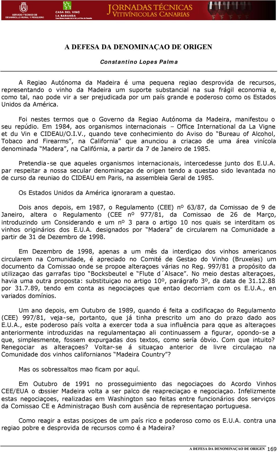 Foi nestes termos que o Governo da Regiao Autónoma da Madeira, manifestou o seu repúdio. Em 1984, aos organismos internacionais Office International da La Vi