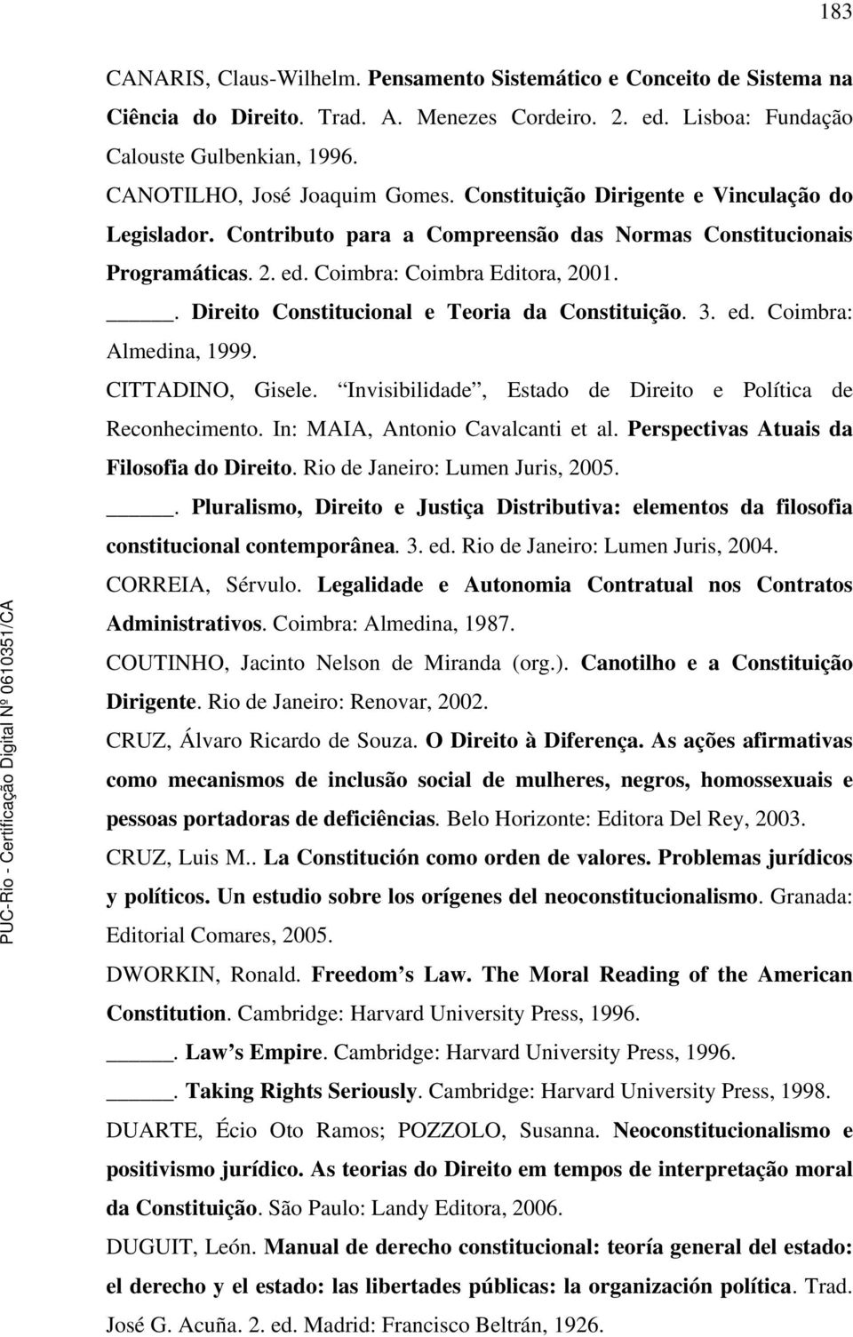 . Direito Constitucional e Teoria da Constituição. 3. ed. Coimbra: Almedina, 1999. CITTADINO, Gisele. Invisibilidade, Estado de Direito e Política de Reconhecimento.