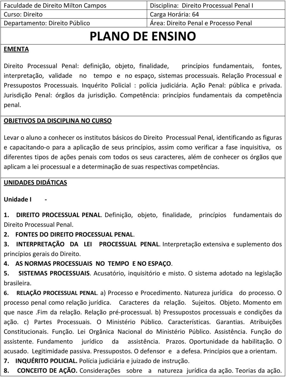 Relação Processual e Pressupostos Processuais. Inquérito Policial : polícia judiciária. Ação Penal: pública e privada. Jurisdição Penal: órgãos da jurisdição.