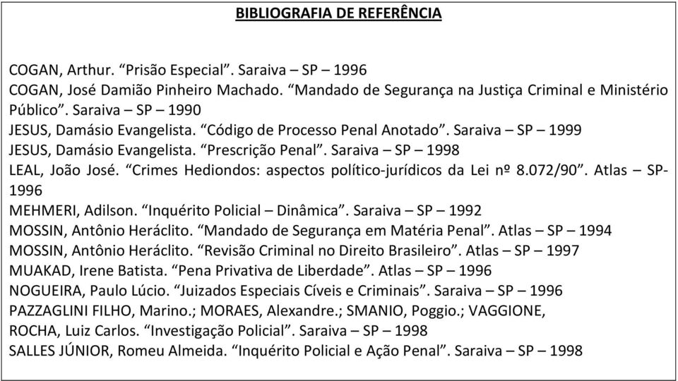 Crimes Hediondos: aspectos político-jurídicos da Lei nº 8.072/90. Atlas SP- 1996 MEHMERI, Adilson. Inquérito Policial Dinâmica. Saraiva SP 1992 MOSSIN, Antônio Heráclito.