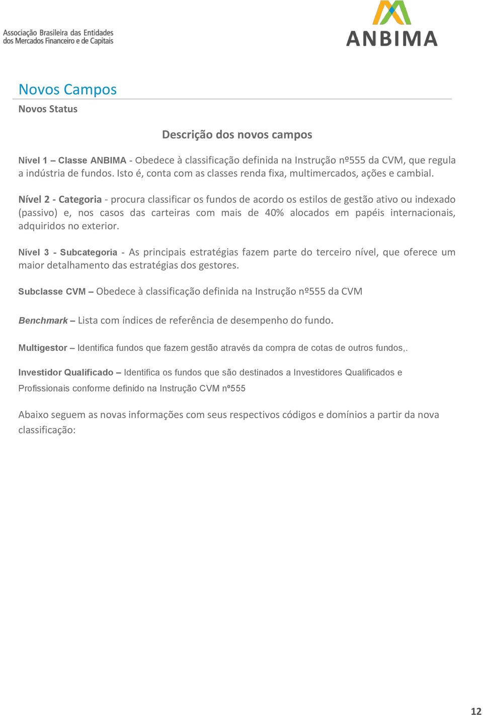 Nível 2 - Categoria - procura classificar os fundos de acordo os estilos de gestão ativo ou indexado (passivo) e, nos casos das carteiras com mais de 40% alocados em papéis internacionais, adquiridos