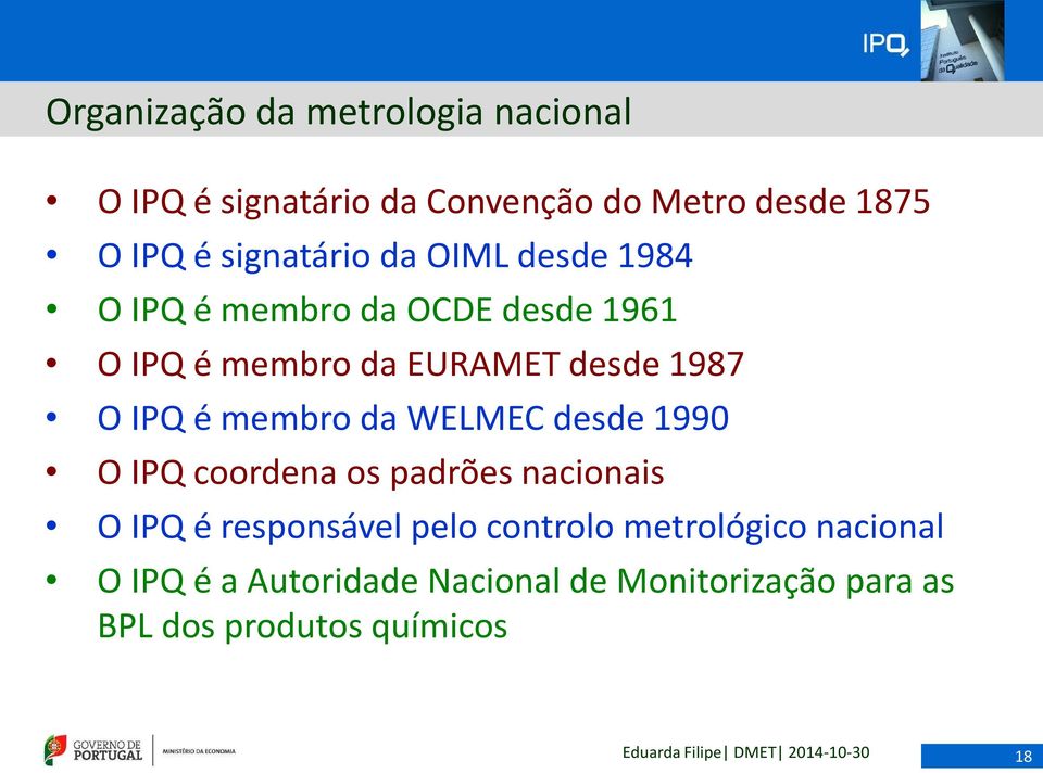 O IPQ é membro da WELMEC desde 1990 O IPQ coordena os padrões nacionais O IPQ é responsável pelo