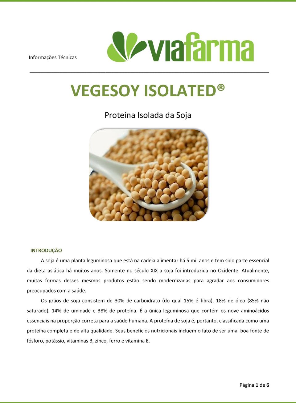 Os grãos de soja consistem de 30% de carboidrato (do qual 15% é fibra), 18% de óleo (85% não saturado), 14% de umidade e 38% de proteína.