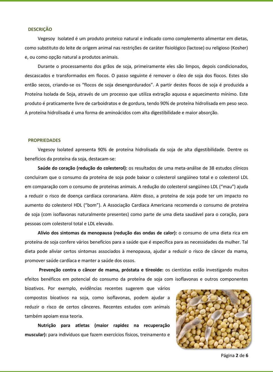 O passo seguinte é remover o óleo de soja dos flocos. Estes são então secos, criando-se os flocos de soja desengordurados.