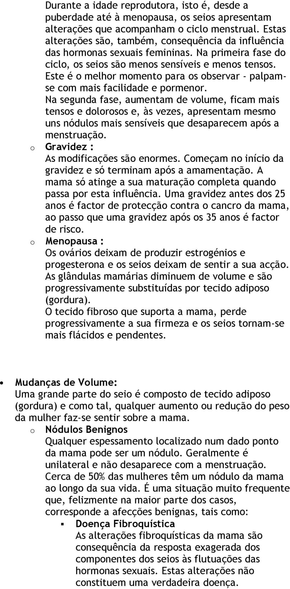 Este é o melhor momento para os observar - palpamse com mais facilidade e pormenor.