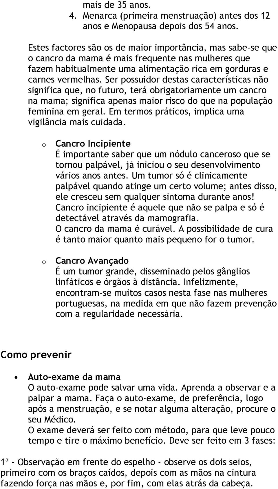 Ser possuidor destas características não significa que, no futuro, terá obrigatoriamente um cancro na mama; significa apenas maior risco do que na população feminina em geral.