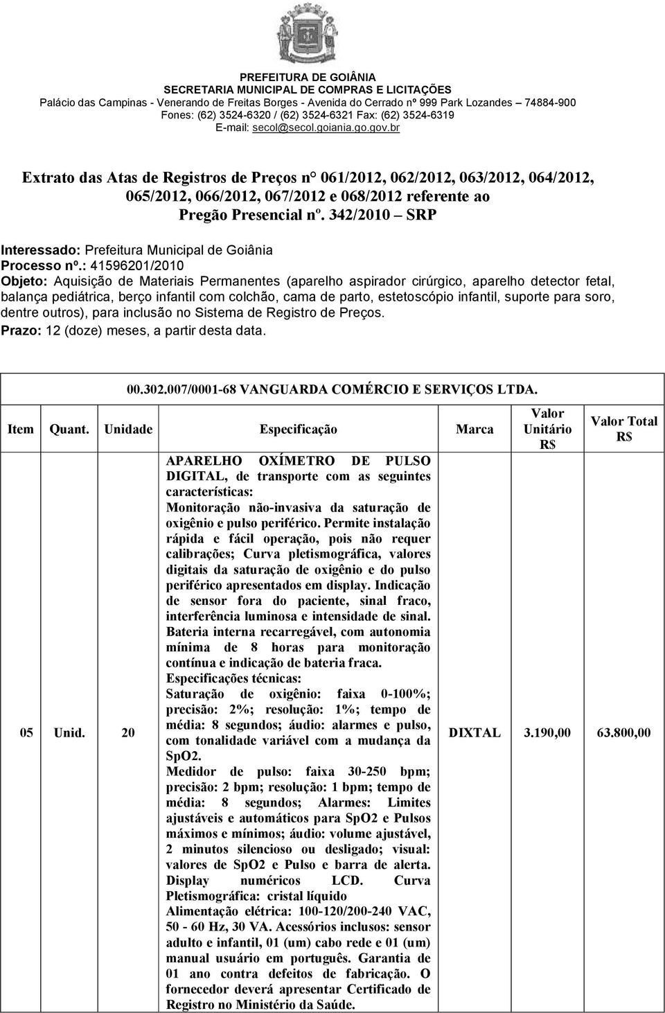 : 415961/10 Objeto: Aquisição de Materiais Permanentes (aparelho aspirador cirúrgico, aparelho detector fetal, balança pediátrica, berço infantil com colchão, cama de parto, estetoscópio infantil,