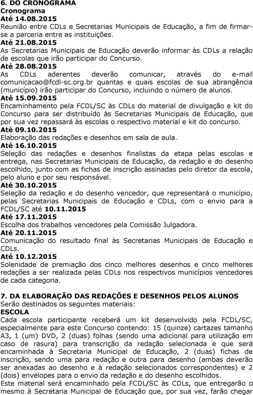 br quantas e quais escolas de sua abrangência (município) irão participar do Concurso, incluindo o número de alunos. Até 15.09.