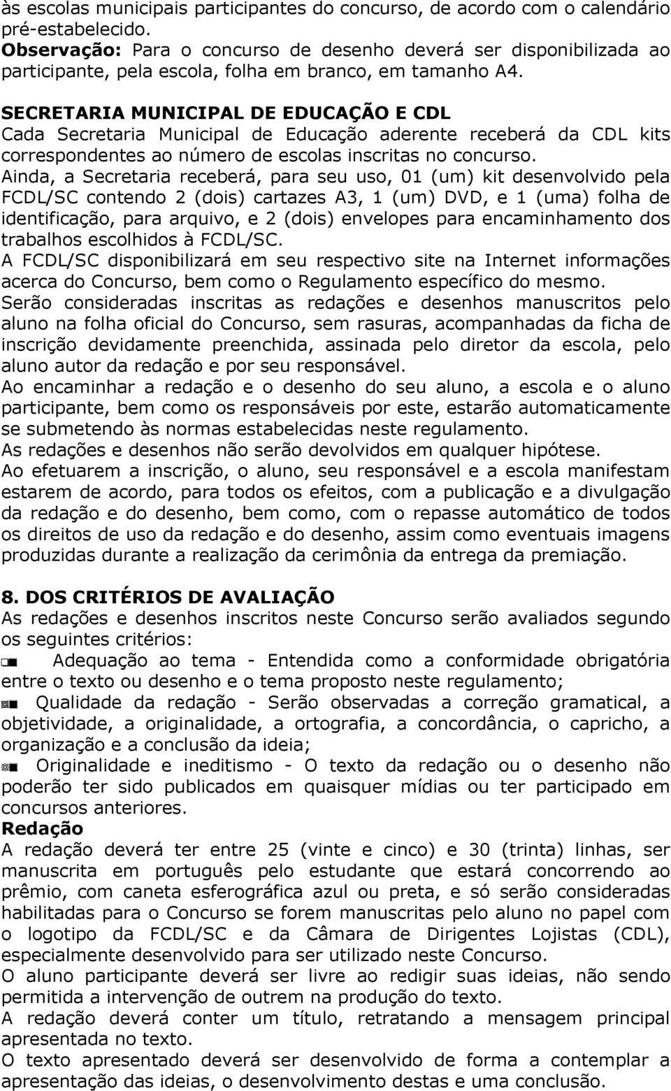 SECRETARIA MUNICIPAL DE EDUCAÇÃO E CDL Cada Secretaria Municipal de Educação aderente receberá da CDL kits correspondentes ao número de escolas inscritas no concurso.