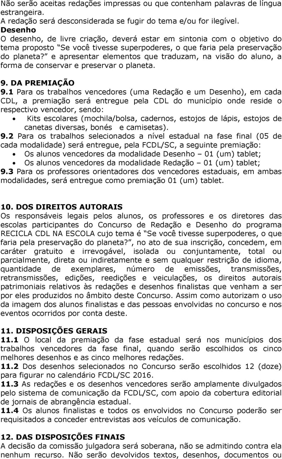 e apresentar elementos que traduzam, na visão do aluno, a forma de conservar e preservar o planeta. 9. DA PREMIAÇÃO 9.