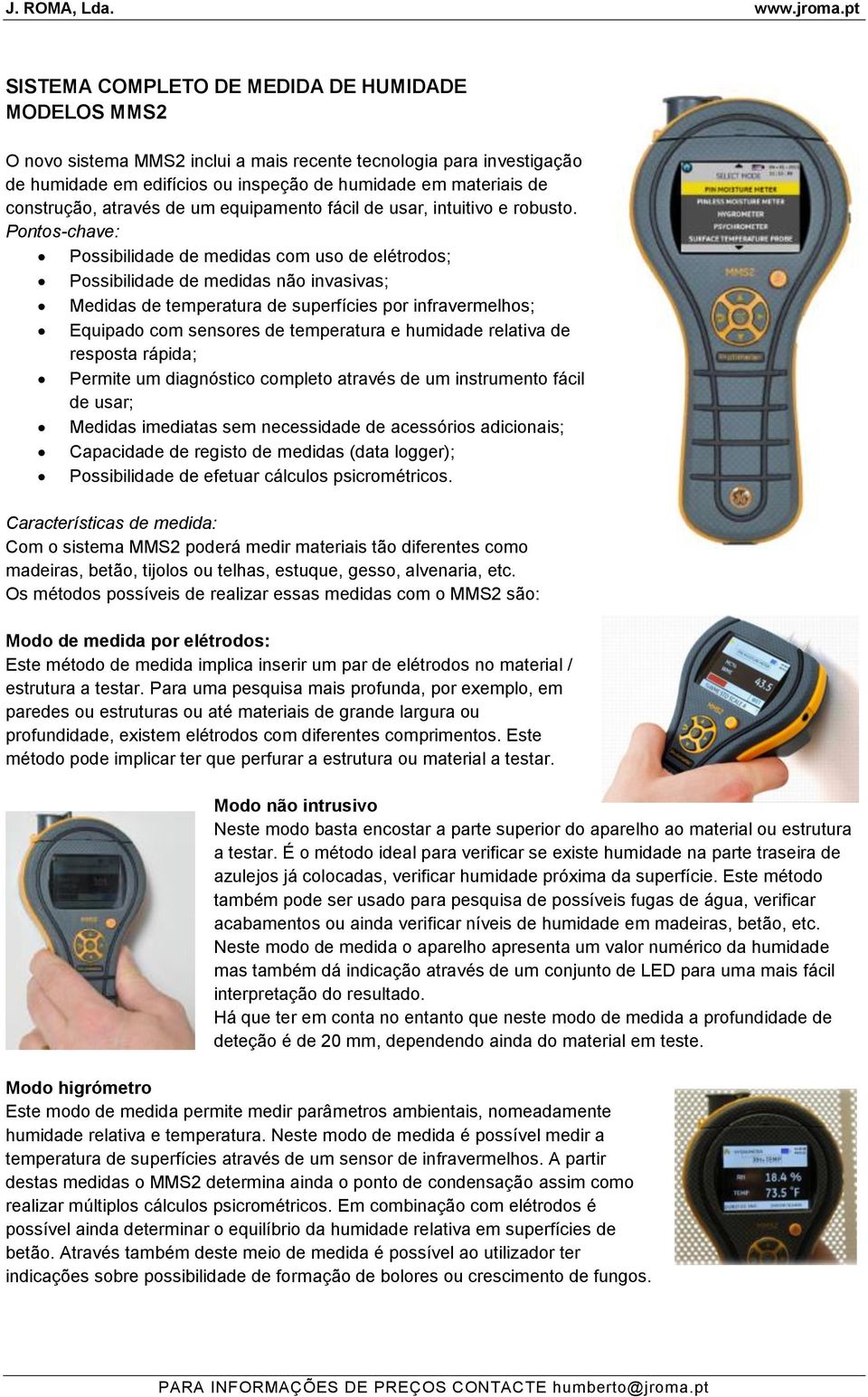 Pontos-chave: Possibilidade de medidas com uso de elétrodos; Possibilidade de medidas não invasivas; Medidas de temperatura de superfícies por infravermelhos; Equipado com sensores de temperatura e