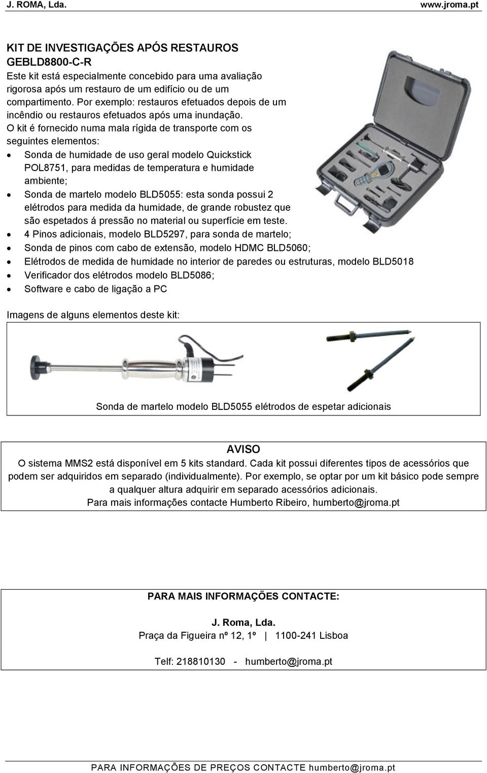 O kit é fornecido numa mala rígida de transporte com os seguintes elementos: Sonda de humidade de uso geral modelo Quickstick POL8751, para medidas de temperatura e humidade ambiente; Sonda de