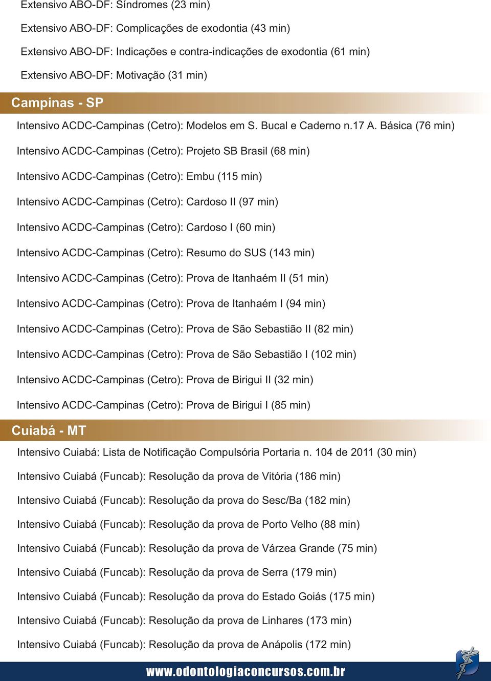 Básica (76 min) Intensivo ACDC-Campinas (Cetro): Projeto SB Brasil (68 min) Intensivo ACDC-Campinas (Cetro): Embu (115 min) Intensivo ACDC-Campinas (Cetro): Cardoso II (97 min) Intensivo