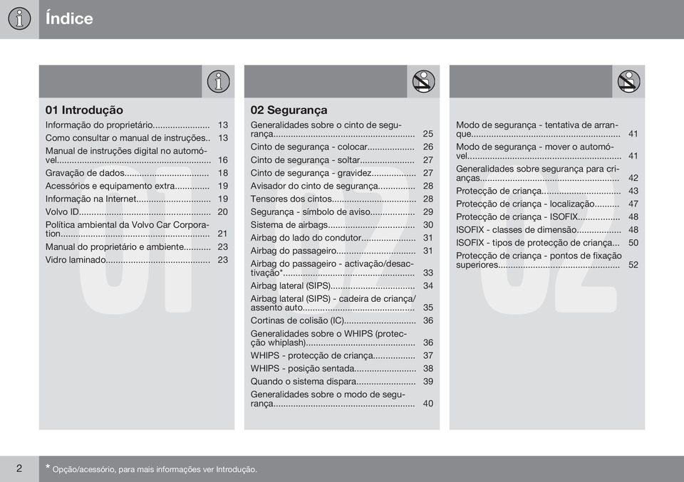 .. 27 Acessórios e equipamento extra... 19 Avisador do cinto de segurança... 28 Informação na Internet... 19 Tensores dos cintos... 28 Volvo ID... 20 Segurança - símbolo de aviso.