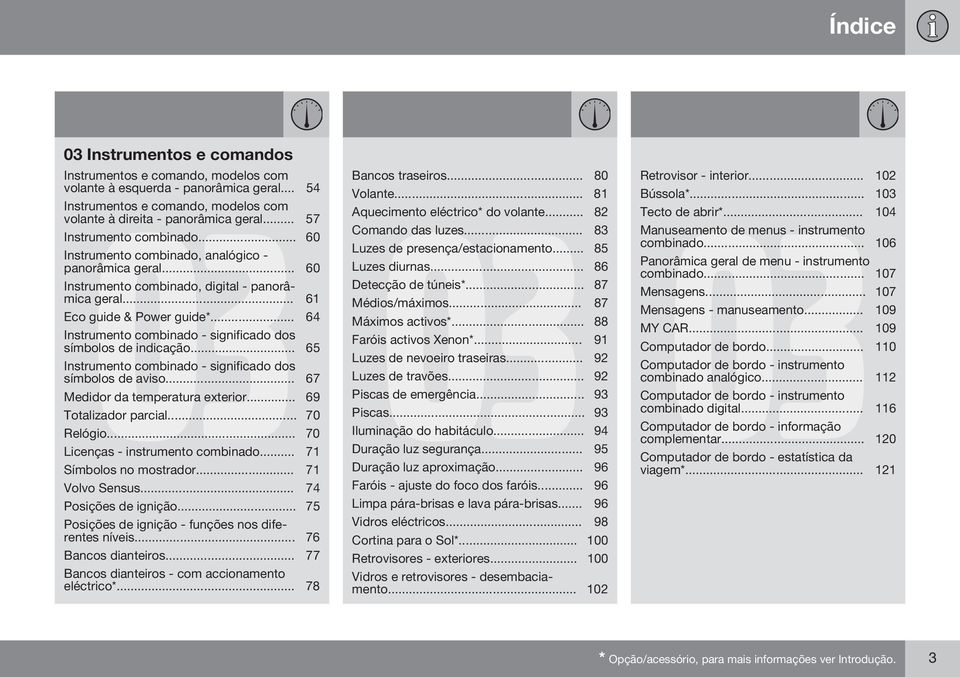 .. 64 Instrumento combinado - significado dos símbolos de indicação... 65 Instrumento combinado - significado dos símbolos de aviso... 67 Medidor da temperatura exterior... 69 Totalizador parcial.