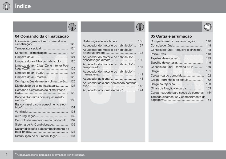 .. 126 Configurações de menu - climatização.. 126 Distribuição de ar no habitáculo... 127 Comando electrónico da climatização - ECC... 129 Bancos dianteiros com aquecimento eléctrico*.