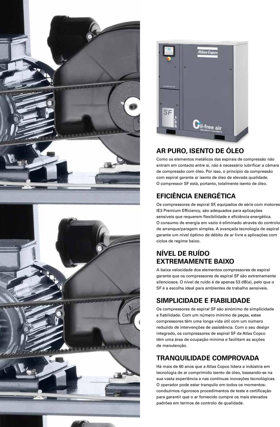 EFICIÊNCIA ENERGÉTICA Os compressores de espiral SF, equipados de série com motores IE3 Premium Efficiency, são adequados para aplicações sensíveis que requerem flexibilidade e eficiência energética.