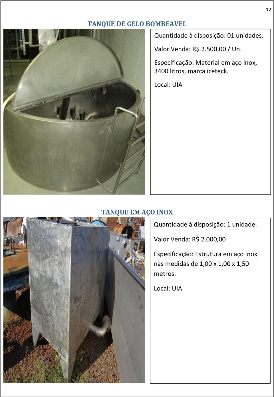 Especificação: Material em aço inox, 3400 litros, marca iceteck.