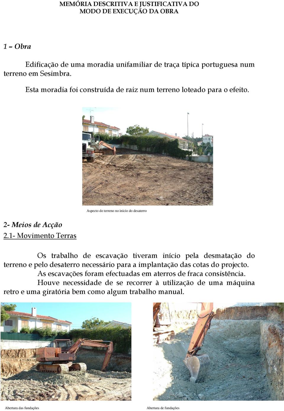 1- Movimento Terras Os trabalho de escavação tiveram início pela desmatação do terreno e pelo desaterro necessário para a implantação das cotas do projecto.
