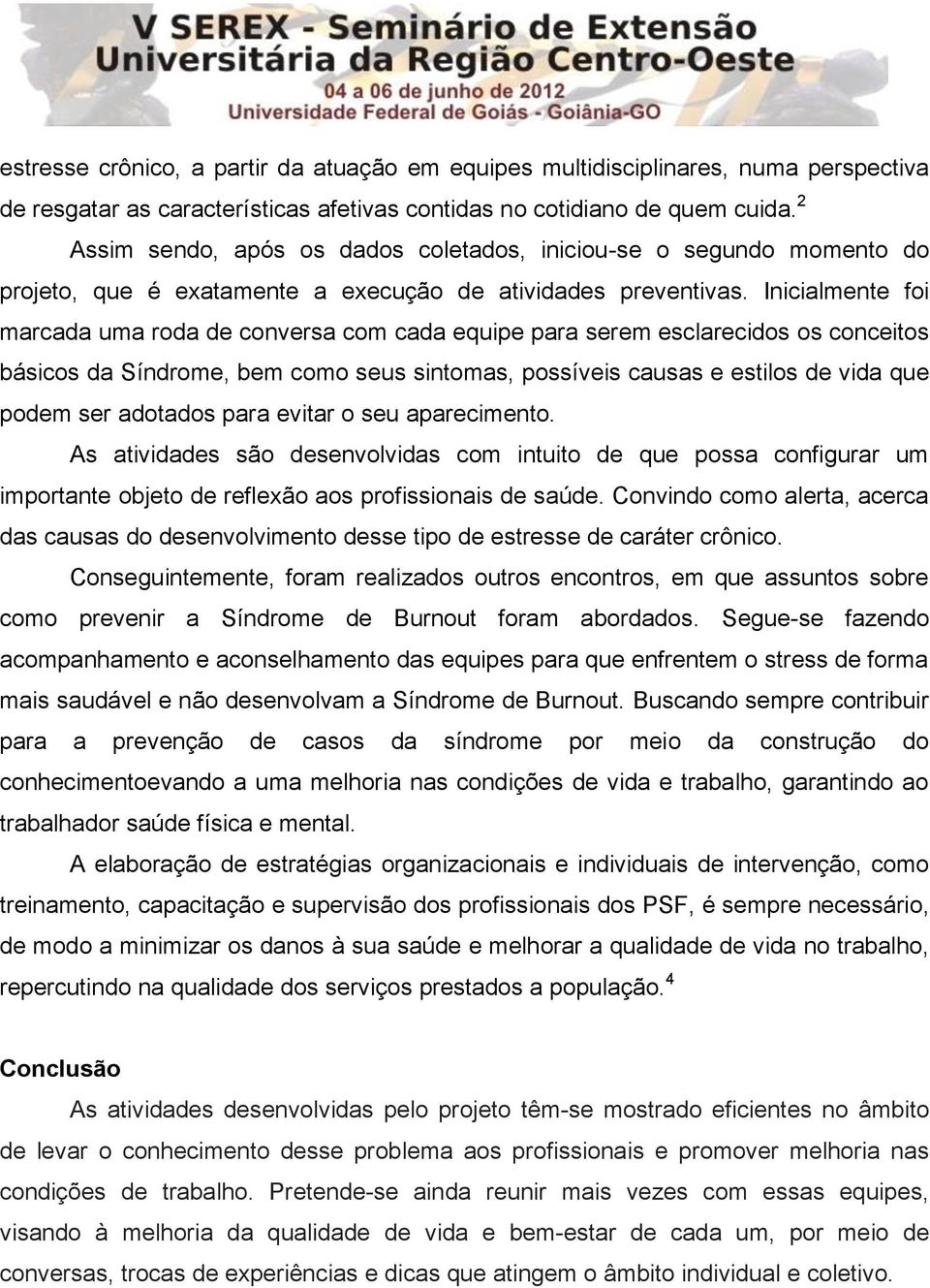 Inicialmente foi marcada uma roda de conversa com cada equipe para serem esclarecidos os conceitos básicos da Síndrome, bem como seus sintomas, possíveis causas e estilos de vida que podem ser