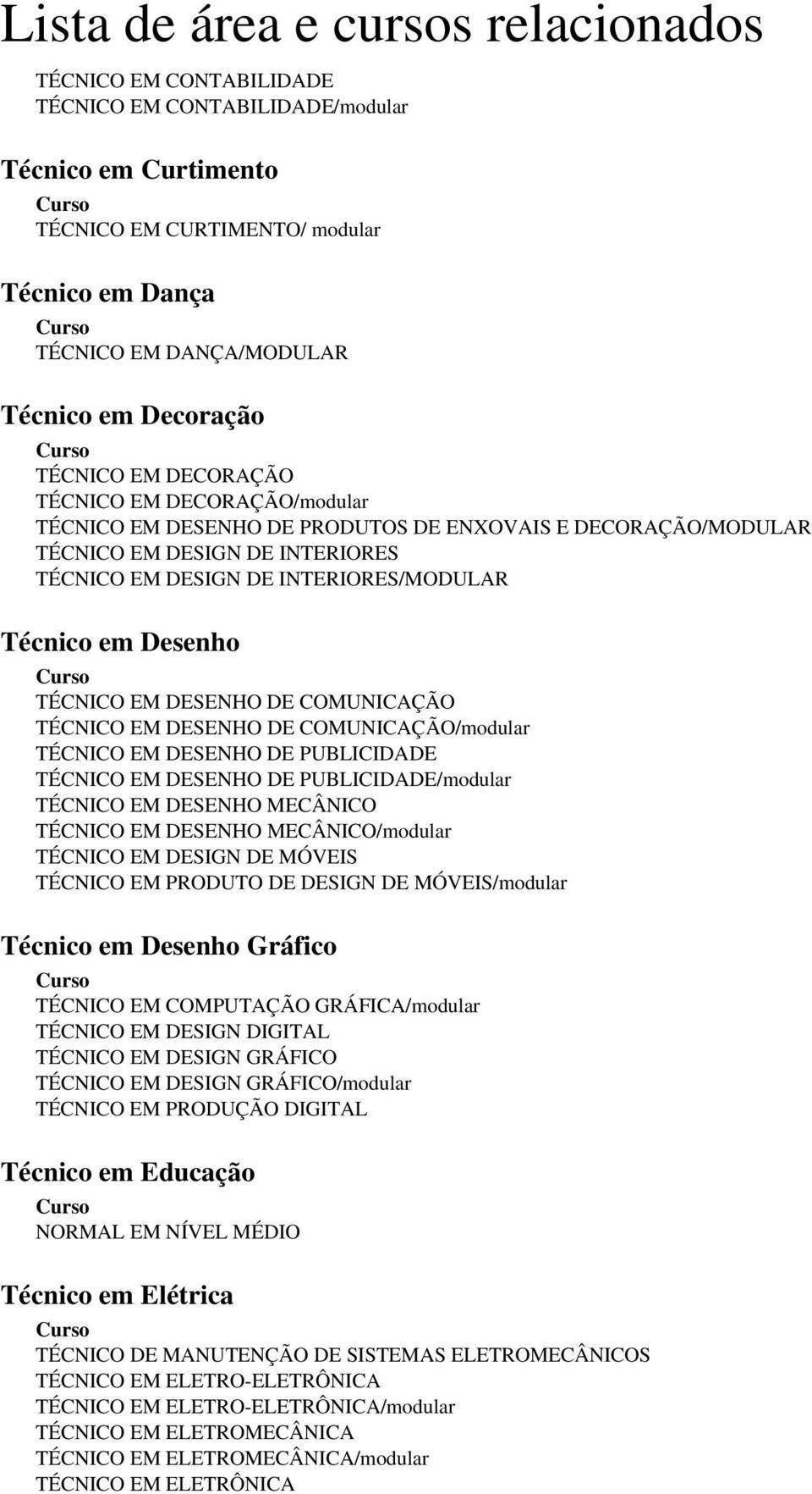 DESENHO DE COMUNICAÇÃO TÉCNICO EM DESENHO DE COMUNICAÇÃO/modular TÉCNICO EM DESENHO DE PUBLICIDADE TÉCNICO EM DESENHO DE PUBLICIDADE/modular TÉCNICO EM DESENHO MECÂNICO TÉCNICO EM DESENHO