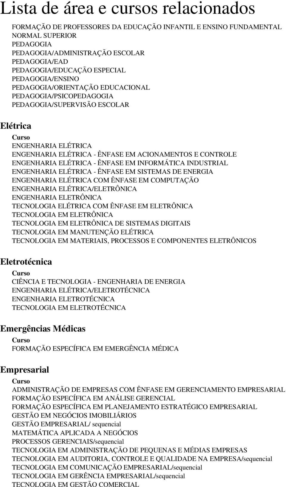 ÊNFASE EM INFORMÁTICA INDUSTRIAL ENGENHARIA ELÉTRICA - ÊNFASE EM SISTEMAS DE ENERGIA ENGENHARIA ELÉTRICA COM ÊNFASE EM COMPUTAÇÃO ENGENHARIA ELÉTRICA/ELETRÔNICA ENGENHARIA ELETRÔNICA TECNOLOGIA