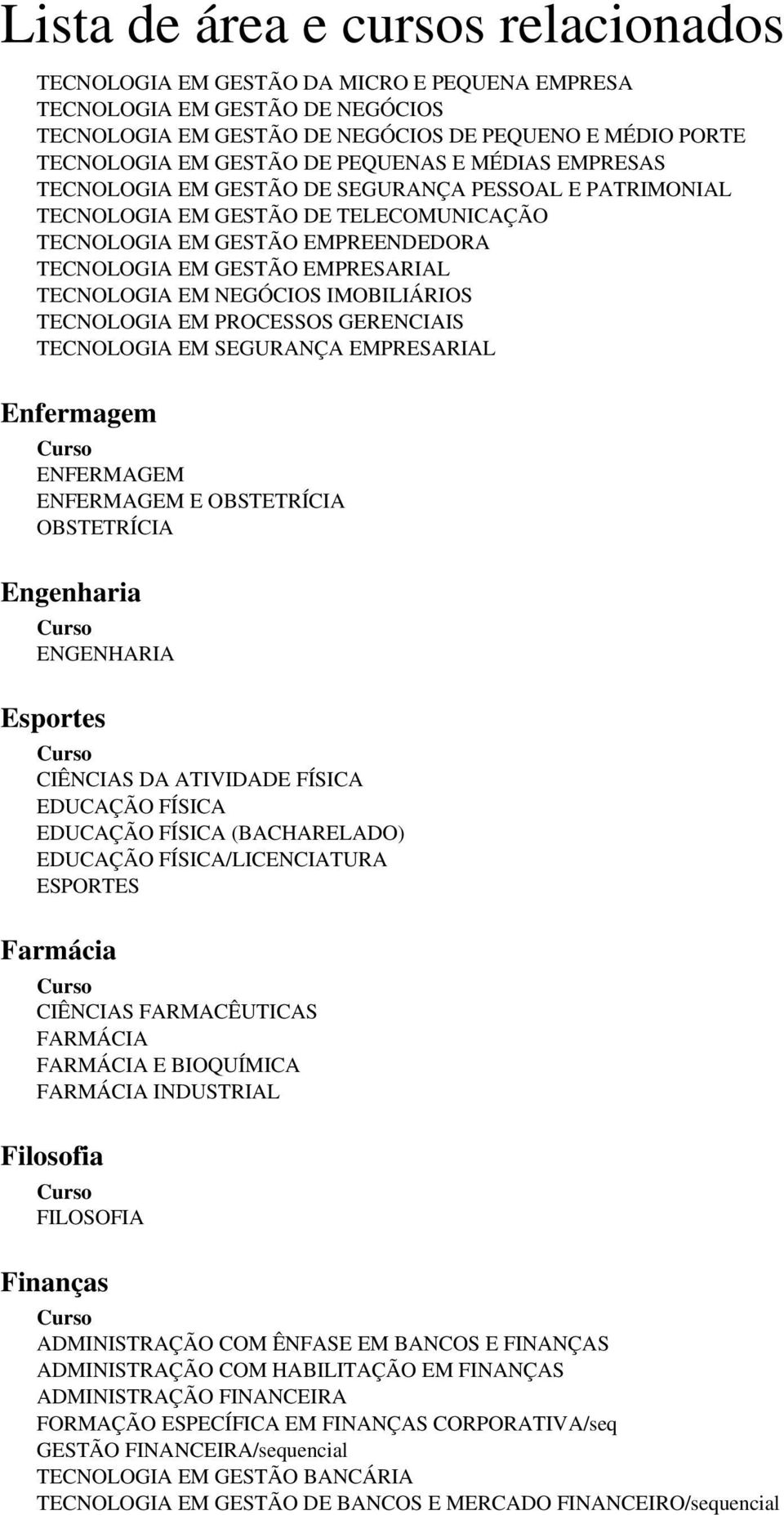 TECNOLOGIA EM PROCESSOS GERENCIAIS TECNOLOGIA EM SEGURANÇA EMPRESARIAL Enfermagem ENFERMAGEM ENFERMAGEM E OBSTETRÍCIA OBSTETRÍCIA Engenharia ENGENHARIA Esportes CIÊNCIAS DA ATIVIDADE FÍSICA EDUCAÇÃO