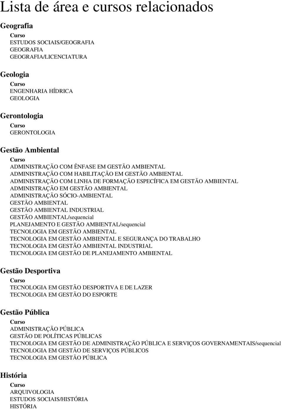 GESTÃO AMBIENTAL INDUSTRIAL GESTÃO AMBIENTAL/sequencial PLANEJAMENTO E GESTÃO AMBIENTAL/sequencial TECNOLOGIA EM GESTÃO AMBIENTAL TECNOLOGIA EM GESTÃO AMBIENTAL E SEGURANÇA DO TRABALHO TECNOLOGIA EM