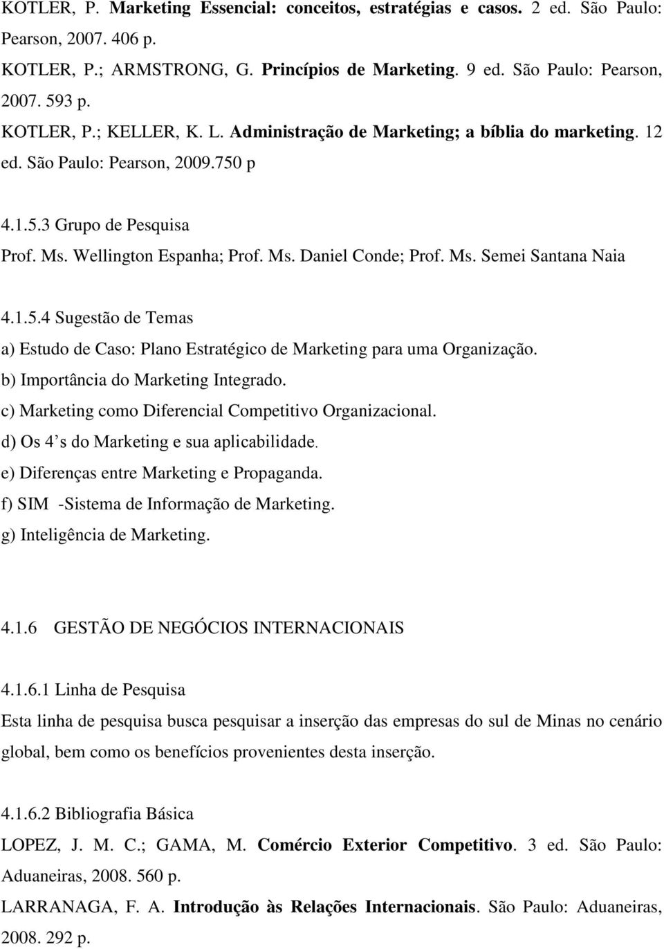 Ms. Semei Santana Naia 4.1.5.4 Sugestão de Temas a) Estudo de Caso: Plano Estratégico de Marketing para uma Organização. b) Importância do Marketing Integrado.