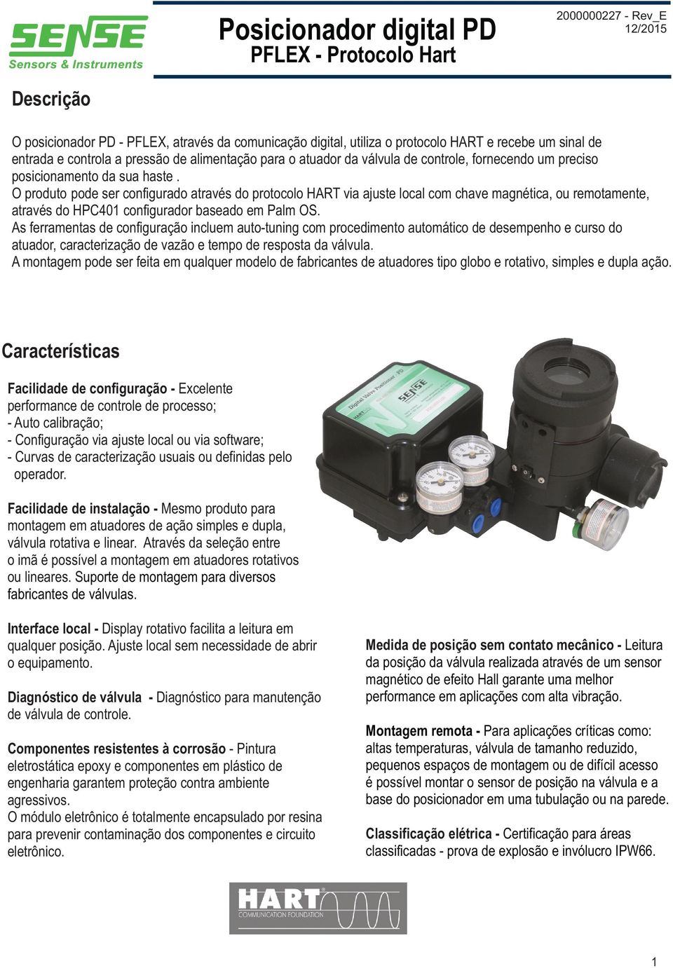 O produto pode ser configurado através do protocolo HART via ajuste local com chave magnética, ou remotamente, através do HPC401 configurador baseado em Palm OS.