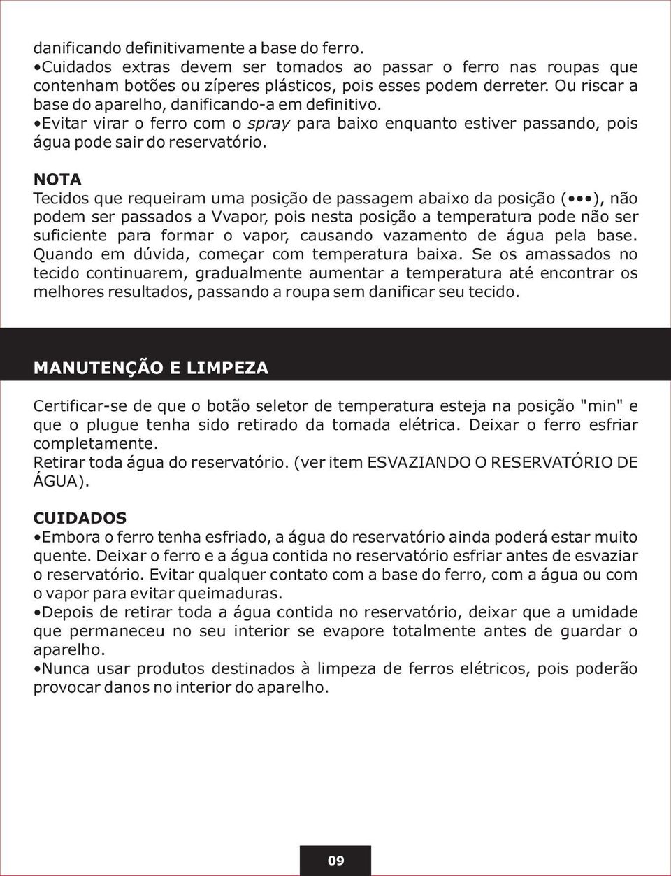 NOTA Tecidos que requeiram uma posição de passagem abaio da posição ( ), não podem ser passados a Vvapor, pois nesta posição a temperatura pode não ser suficiente para formar o vapor, causando