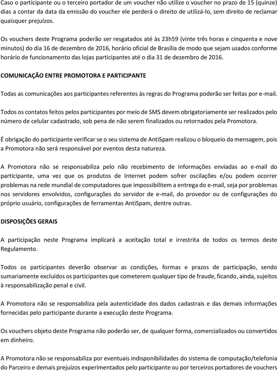 Os vouchers deste Programa poderão ser resgatados até às 23h59 (vinte três horas e cinquenta e nove minutos) do dia 16 de dezembro de 2016, horário oficial de Brasília de modo que sejam usados