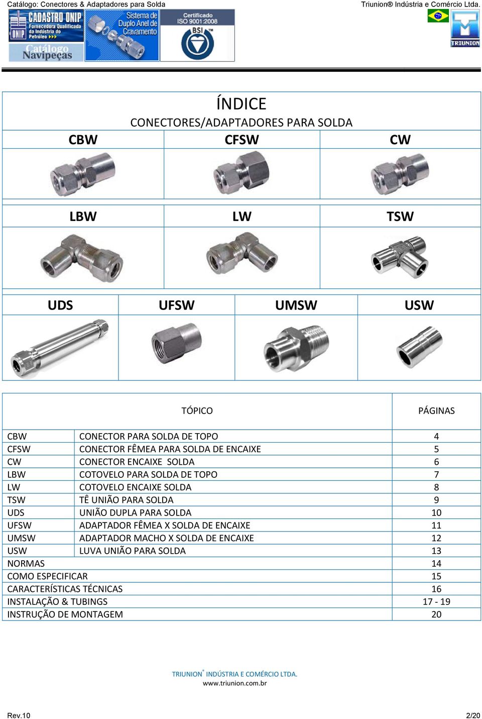 UNIÃO PARA SOLDA 9 UDS UNIÃO DUPLA PARA SOLDA 10 UFSW ADAPTADOR FÊMEA X SOLDA DE ENCAIXE 11 UMSW ADAPTADOR MACHO X SOLDA DE ENCAIXE 12 USW