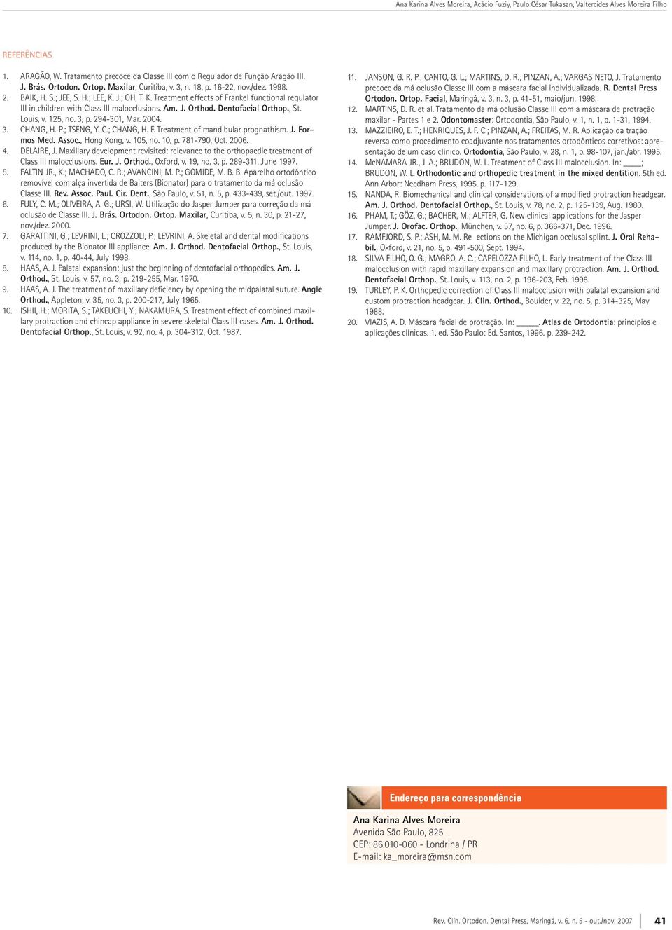 m. J. Orthod. Dentofacial Orthop., St. Louis, v. 125, no. 3, p. 294-301, Mar. 2004. 3. CHNG, H. P.; TSENG, Y. C.; CHNG, H. F. Treatment of mandibular prognathism. J. Formos Med. ssoc., Hong Kong, v.