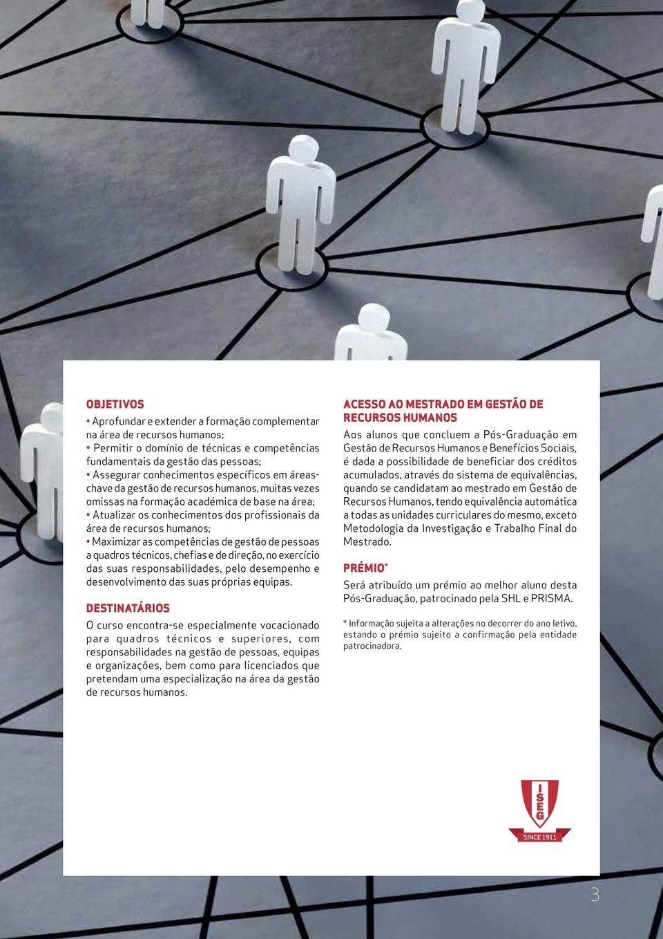 Maximizar as competências de gestão de pessoas a quadros técnicos, chefias e de direção, no exercício das suas responsabilidades, pelo desempenho e desenvolvimento das suas próprias equipas.