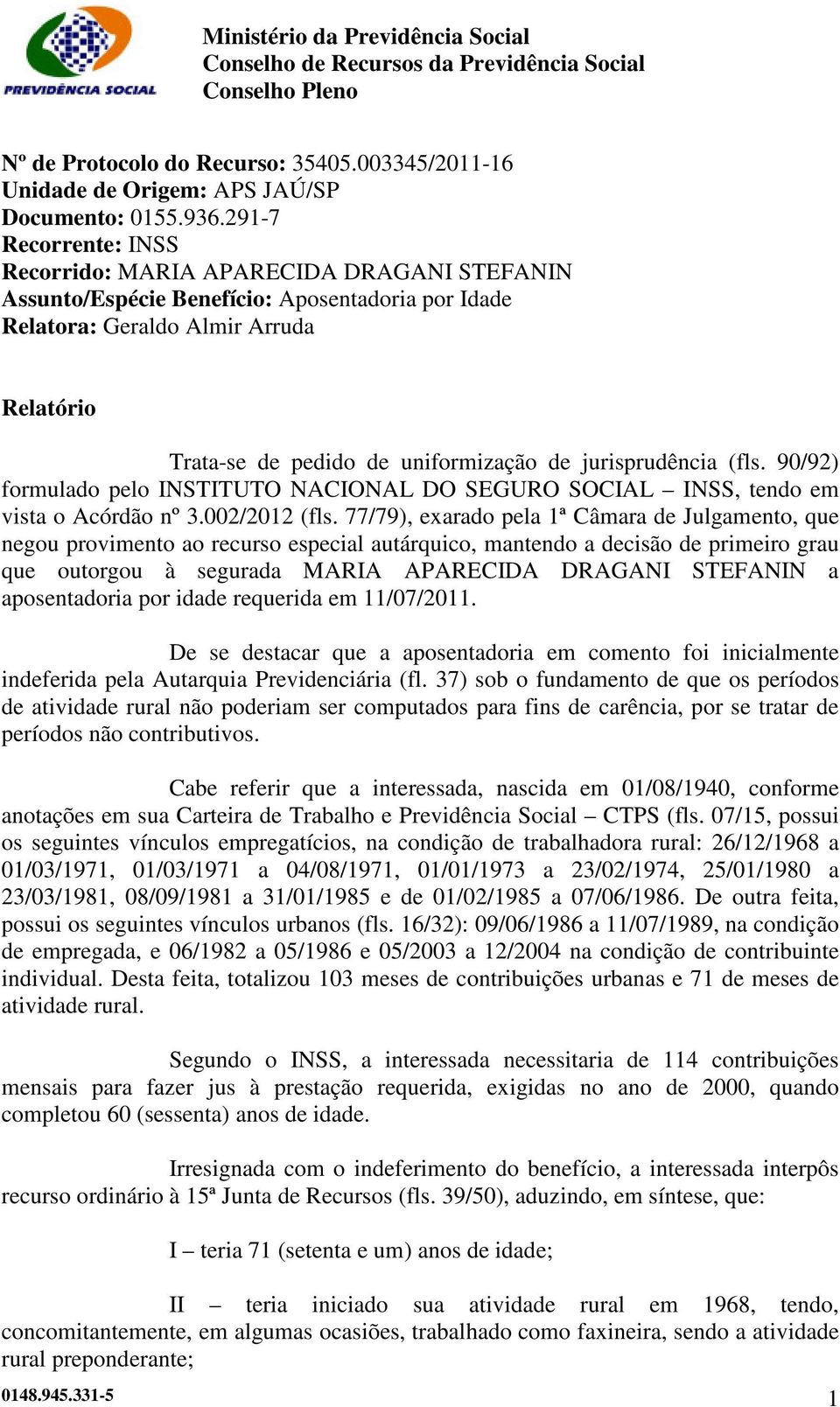 jurisprudência (fls. 90/92) formulado pelo INSTITUTO NACIONAL DO SEGURO SOCIAL INSS, tendo em vista o Acórdão nº 3.002/2012 (fls.